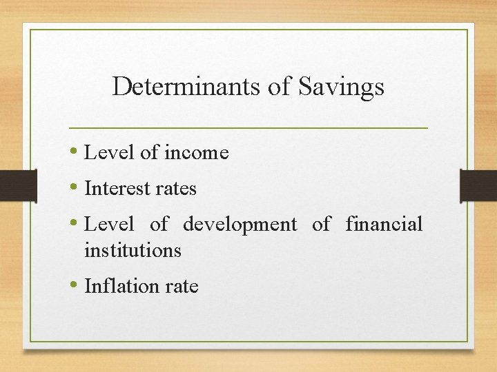 Determinants of Savings • Level of income • Interest rates • Level of development