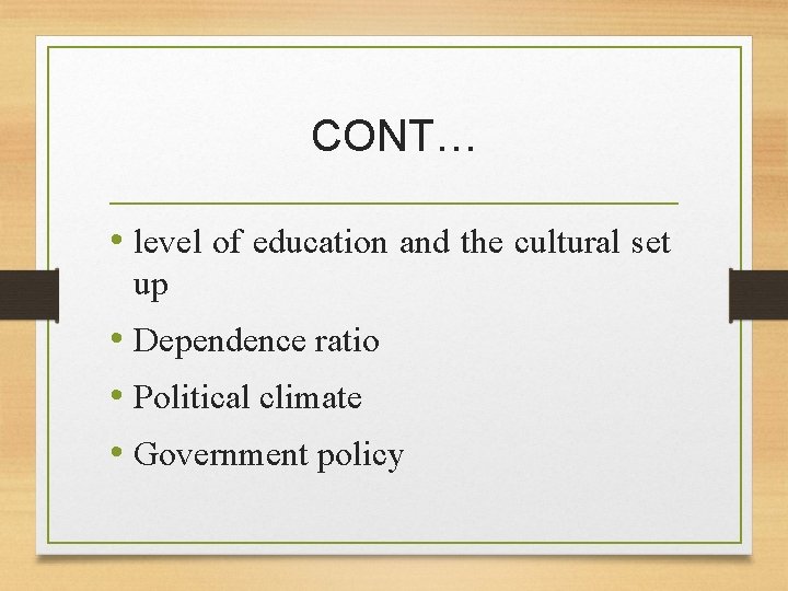 CONT… • level of education and the cultural set up • Dependence ratio •