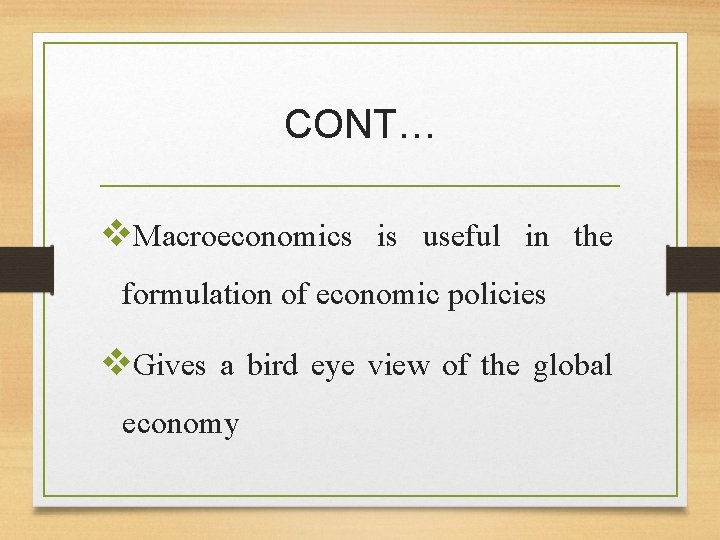 CONT… v. Macroeconomics is useful in the formulation of economic policies v. Gives a