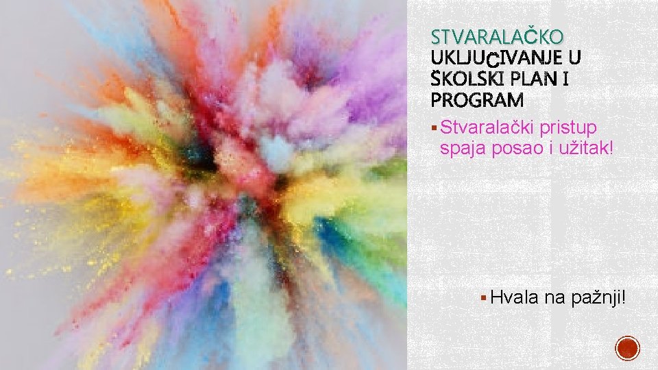 STVARALAČKO § Stvaralački pristup spaja posao i užitak! § Hvala na pažnji! 