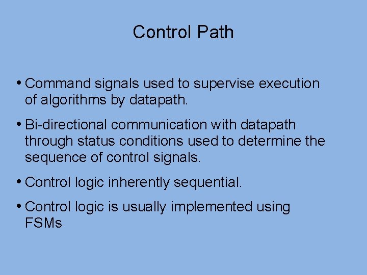 Control Path • Command signals used to supervise execution of algorithms by datapath. •