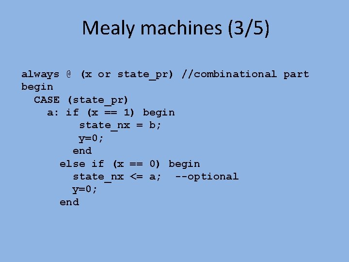 Mealy machines (3/5) always @ (x or state_pr) //combinational part begin CASE (state_pr) a: