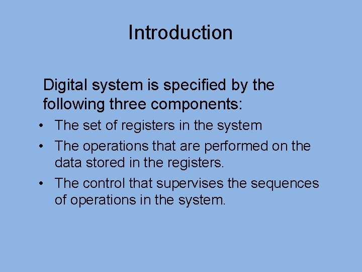 Introduction Digital system is specified by the following three components: • The set of