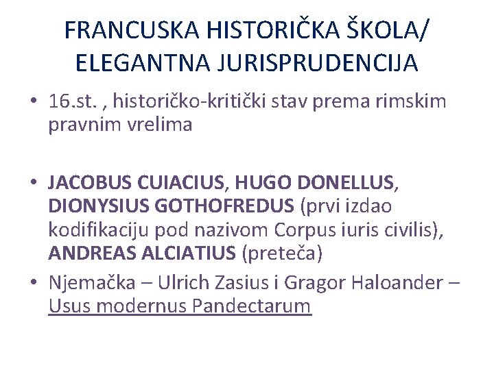 FRANCUSKA HISTORIČKA ŠKOLA/ ELEGANTNA JURISPRUDENCIJA • 16. st. , historičko-kritički stav prema rimskim pravnim