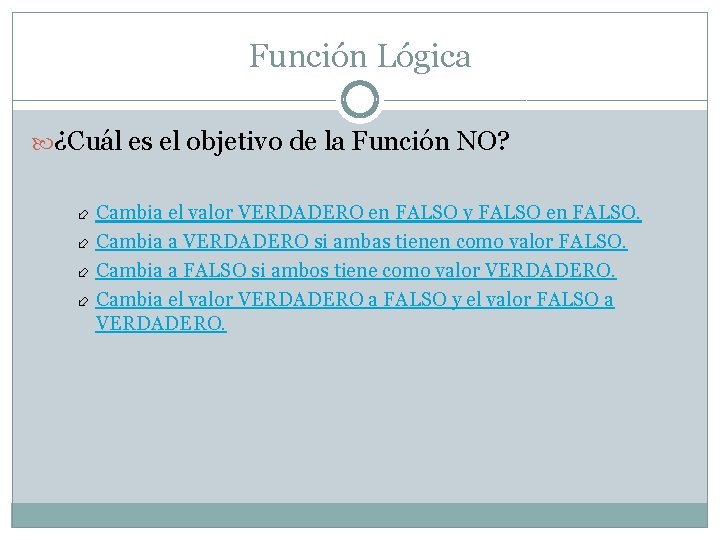 Función Lógica ¿Cuál es el objetivo de la Función NO? Cambia el valor VERDADERO