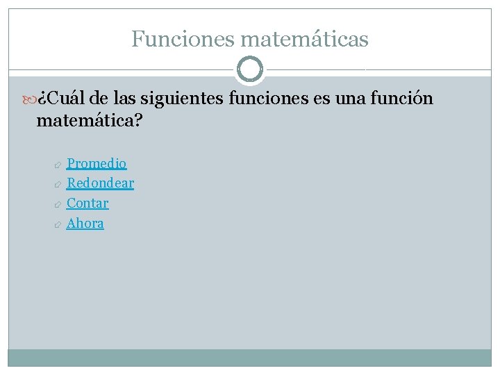 Funciones matemáticas ¿Cuál de las siguientes funciones es una función matemática? Promedio Redondear Contar