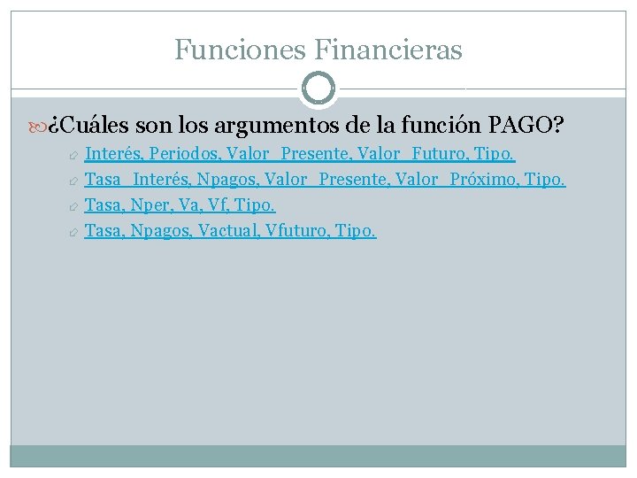 Funciones Financieras ¿Cuáles son los argumentos de la función PAGO? Interés, Periodos, Valor_Presente, Valor_Futuro,