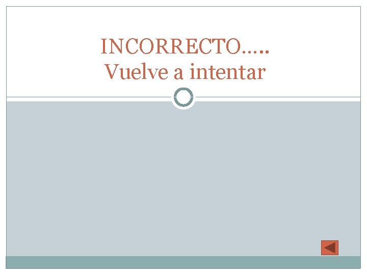 INCORRECTO…. . Vuelve a intentar 