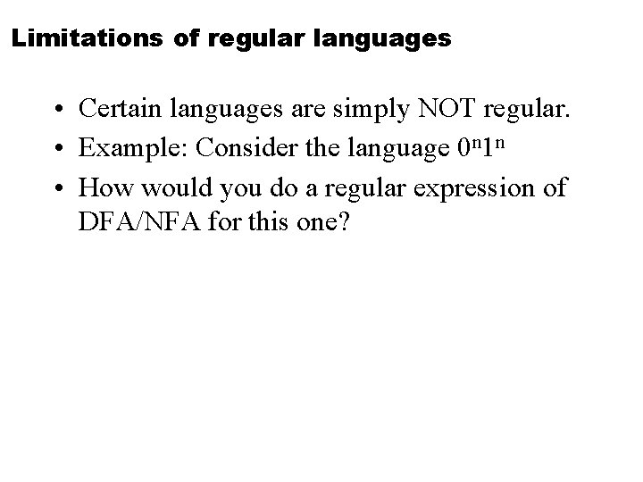 Limitations of regular languages • Certain languages are simply NOT regular. • Example: Consider