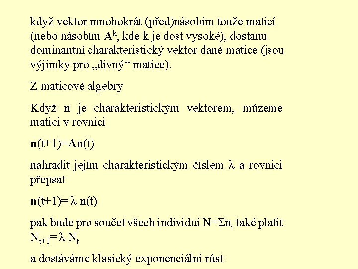 když vektor mnohokrát (před)násobím touže maticí (nebo násobím Ak, kde k je dost vysoké),