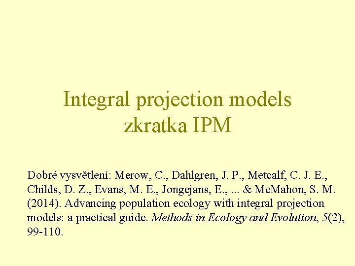 Integral projection models zkratka IPM Dobré vysvětlení: Merow, C. , Dahlgren, J. P. ,