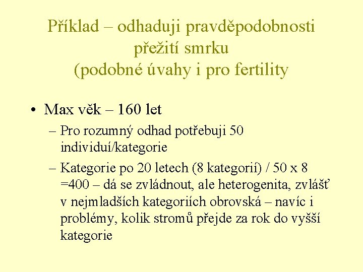 Příklad – odhaduji pravděpodobnosti přežití smrku (podobné úvahy i pro fertility • Max věk