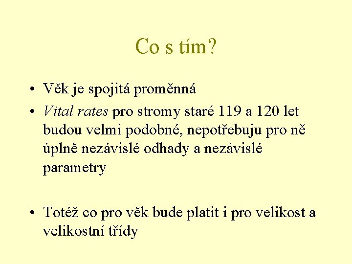 Co s tím? • Věk je spojitá proměnná • Vital rates pro stromy staré