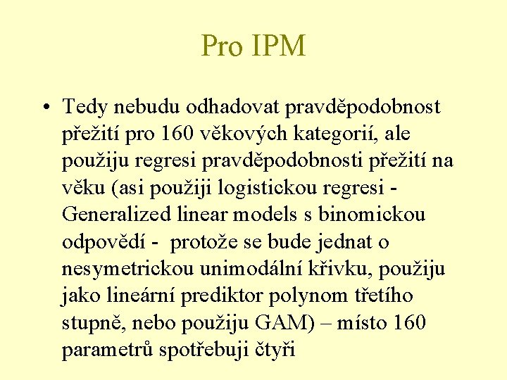 Pro IPM • Tedy nebudu odhadovat pravděpodobnost přežití pro 160 věkových kategorií, ale použiju