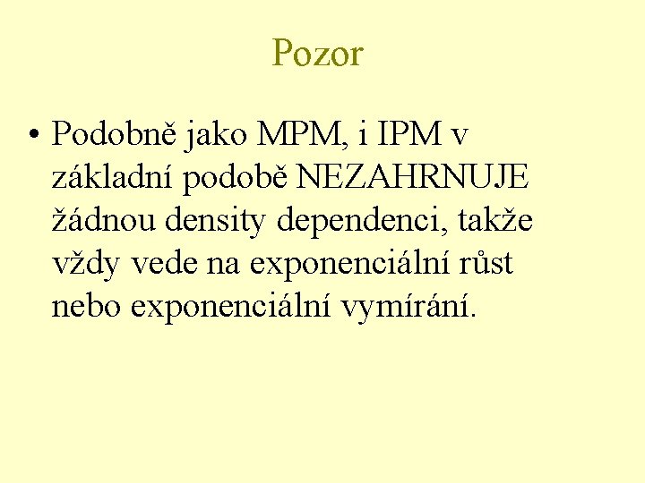 Pozor • Podobně jako MPM, i IPM v základní podobě NEZAHRNUJE žádnou density dependenci,