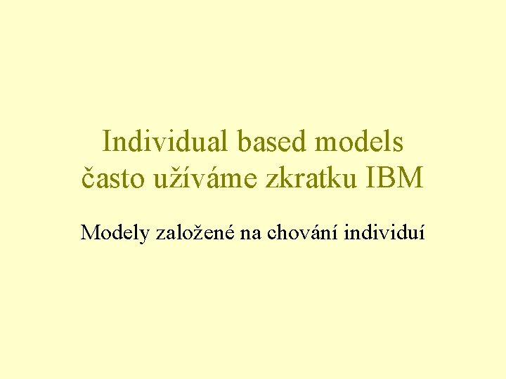 Individual based models často užíváme zkratku IBM Modely založené na chování individuí 