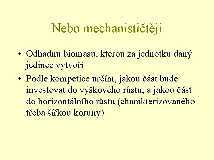 Nebo mechanističtěji • Odhadnu biomasu, kterou za jednotku daný jedinec vytvoří • Podle kompetice