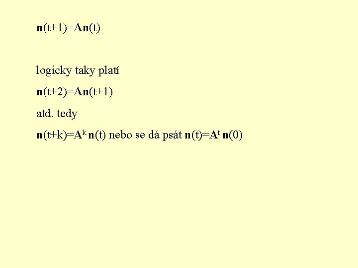 n(t+1)=An(t) logicky taky platí n(t+2)=An(t+1) atd. tedy n(t+k)=Ak n(t) nebo se dá psát n(t)=At