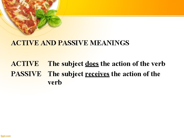 ACTIVE AND PASSIVE MEANINGS ACTIVE The subject does the action of the verb PASSIVE