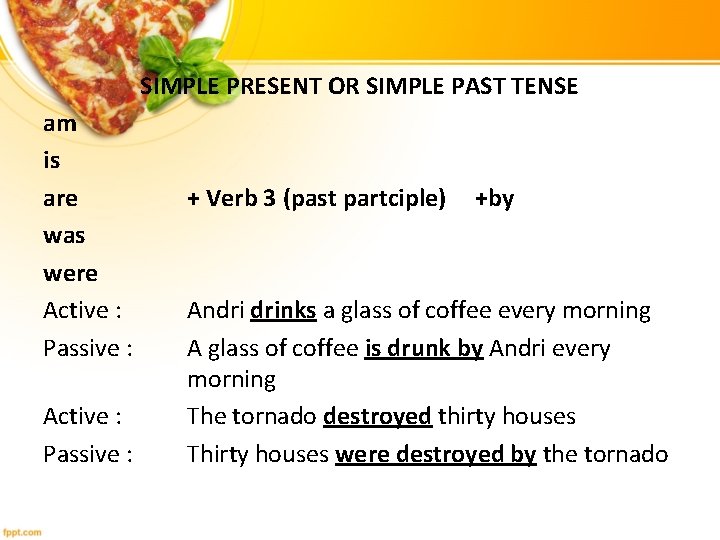 SIMPLE PRESENT OR SIMPLE PAST TENSE am is are was were Active : Passive