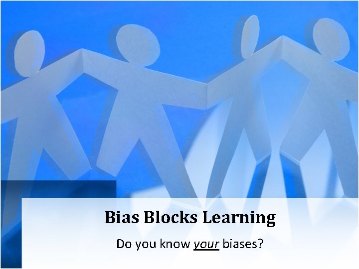 Bias Blocks Learning Do you know your biases? 
