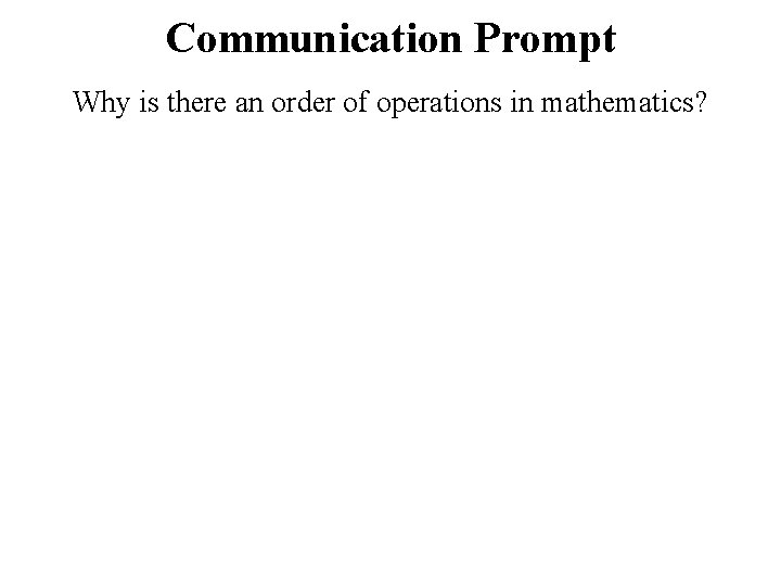 Communication Prompt Why is there an order of operations in mathematics? 