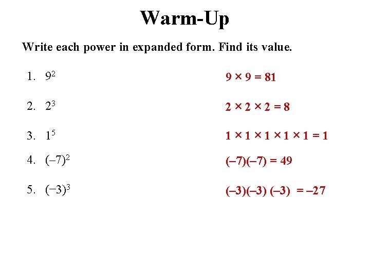 Warm-Up Write each power in expanded form. Find its value. 1. 92 9 ×