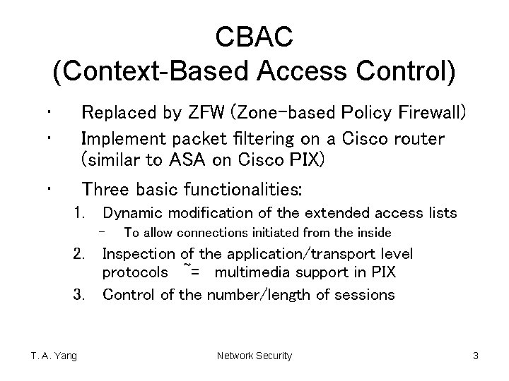 CBAC (Context-Based Access Control) • • Replaced by ZFW (Zone-based Policy Firewall) Implement packet