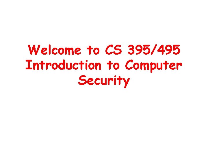 Welcome to CS 395/495 Introduction to Computer Security 