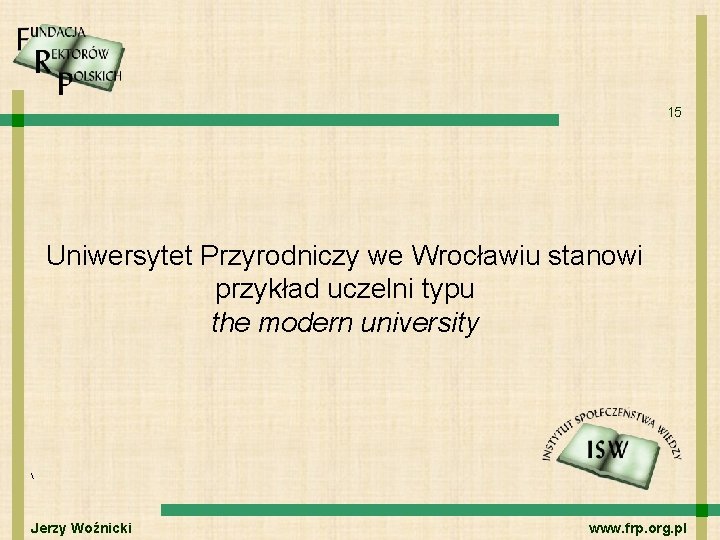 15 Uniwersytet Przyrodniczy we Wrocławiu stanowi przykład uczelni typu the modern university  Jerzy