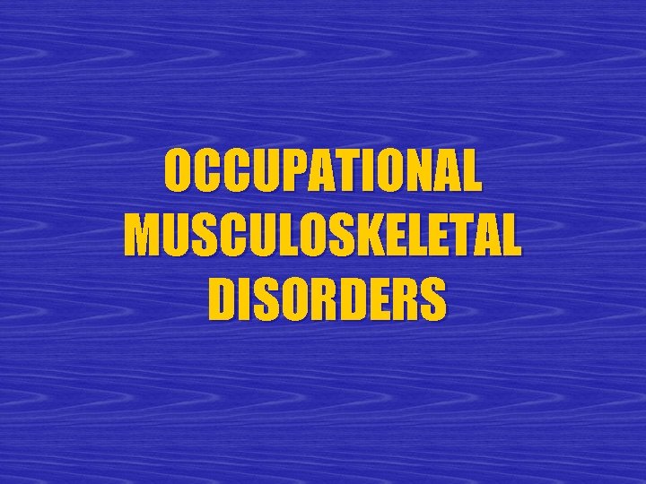 OCCUPATIONAL MUSCULOSKELETAL DISORDERS 