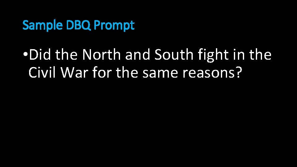 Sample DBQ Prompt • Did the North and South fight in the Civil War