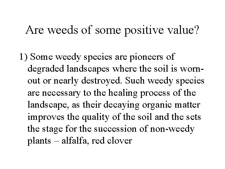 Are weeds of some positive value? 1) Some weedy species are pioneers of degraded