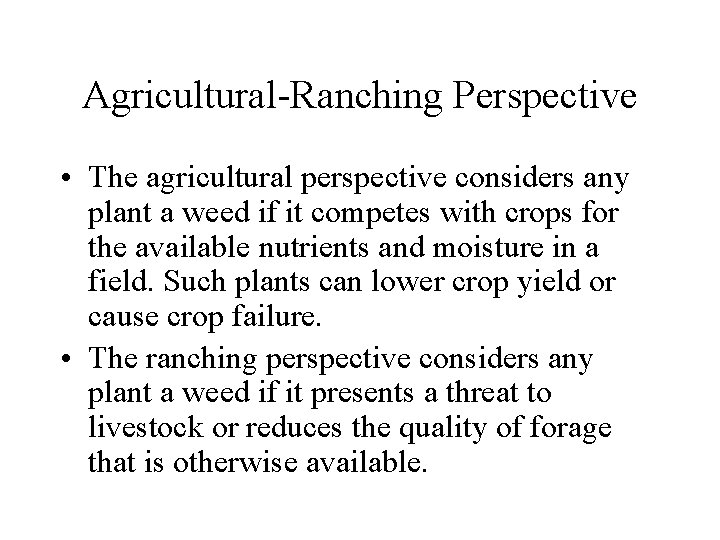 Agricultural-Ranching Perspective • The agricultural perspective considers any plant a weed if it competes