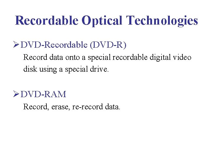 Recordable Optical Technologies Ø DVD-Recordable (DVD-R) Record data onto a special recordable digital video