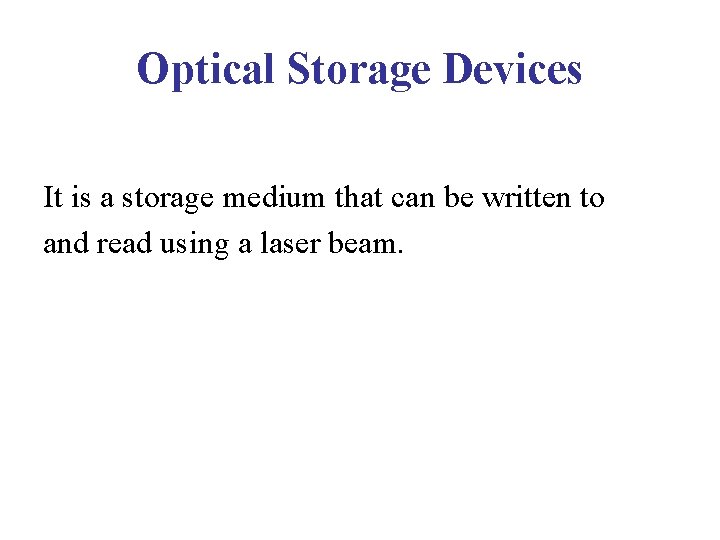 Optical Storage Devices It is a storage medium that can be written to and