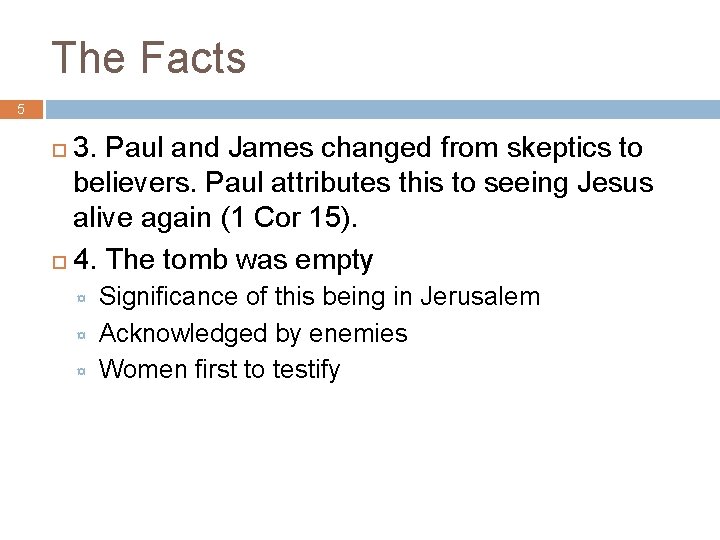 The Facts 5 3. Paul and James changed from skeptics to believers. Paul attributes