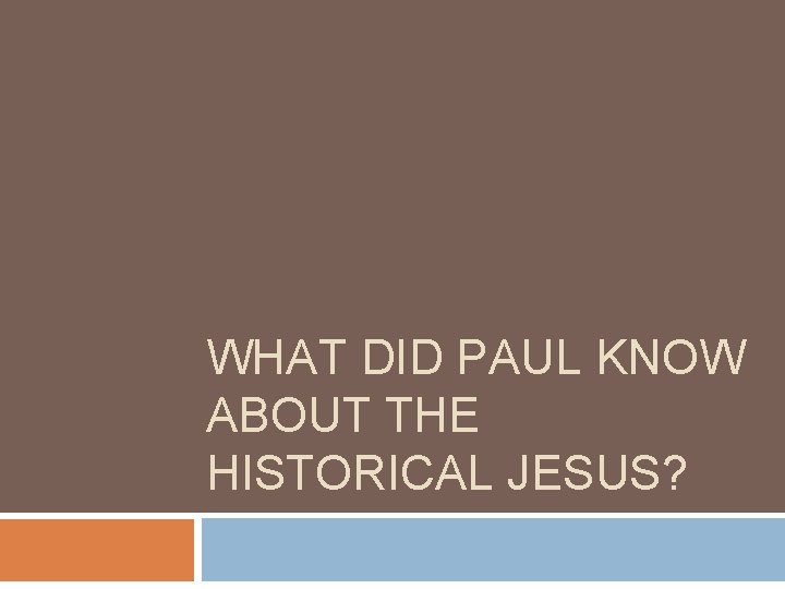 WHAT DID PAUL KNOW ABOUT THE HISTORICAL JESUS? 