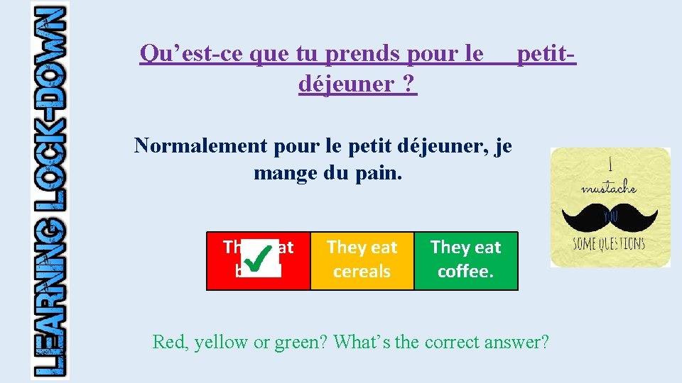 Qu’est-ce que tu prends pour le déjeuner ? petit- Normalement pour le petit déjeuner,