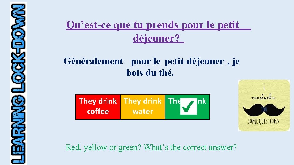 Qu’est-ce que tu prends pour le petit déjeuner? Généralement pour le petit-déjeuner , je