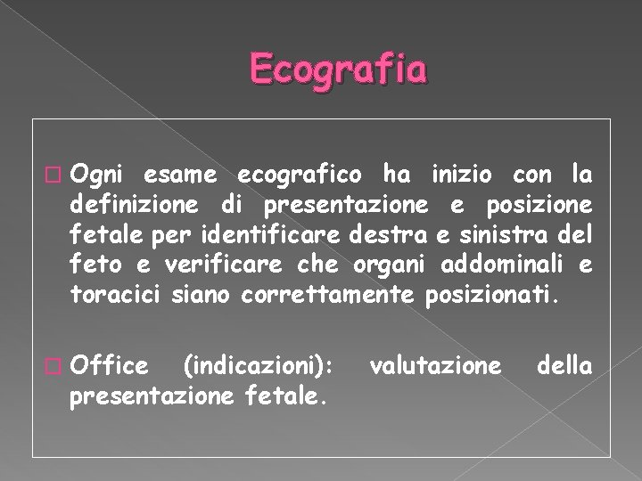 Ecografia � Ogni esame ecografico ha inizio con la definizione di presentazione e posizione Ecografia � Ogni esame ecografico ha inizio con la definizione di presentazione e posizione
