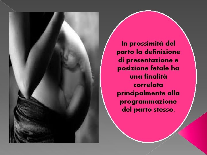 In prossimità del parto la definizione di presentazione e posizione fetale ha una finalità In prossimità del parto la definizione di presentazione e posizione fetale ha una finalità