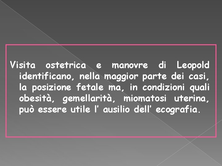 Visita ostetrica e manovre di Leopold identificano, nella maggior parte dei casi, la posizione Visita ostetrica e manovre di Leopold identificano, nella maggior parte dei casi, la posizione