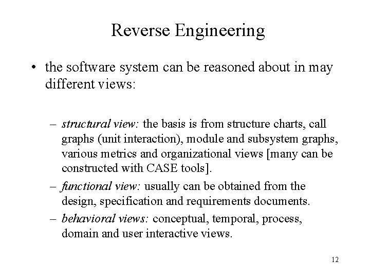 Reverse Engineering • the software system can be reasoned about in may different views: