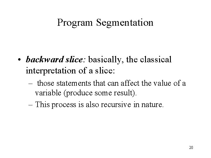 Program Segmentation • backward slice: basically, the classical interpretation of a slice: – those