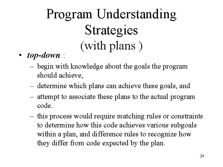 Program Understanding Strategies • top-down : (with plans ) – begin with knowledge about