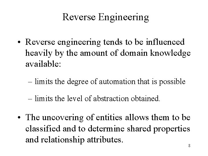 Reverse Engineering • Reverse engineering tends to be influenced heavily by the amount of