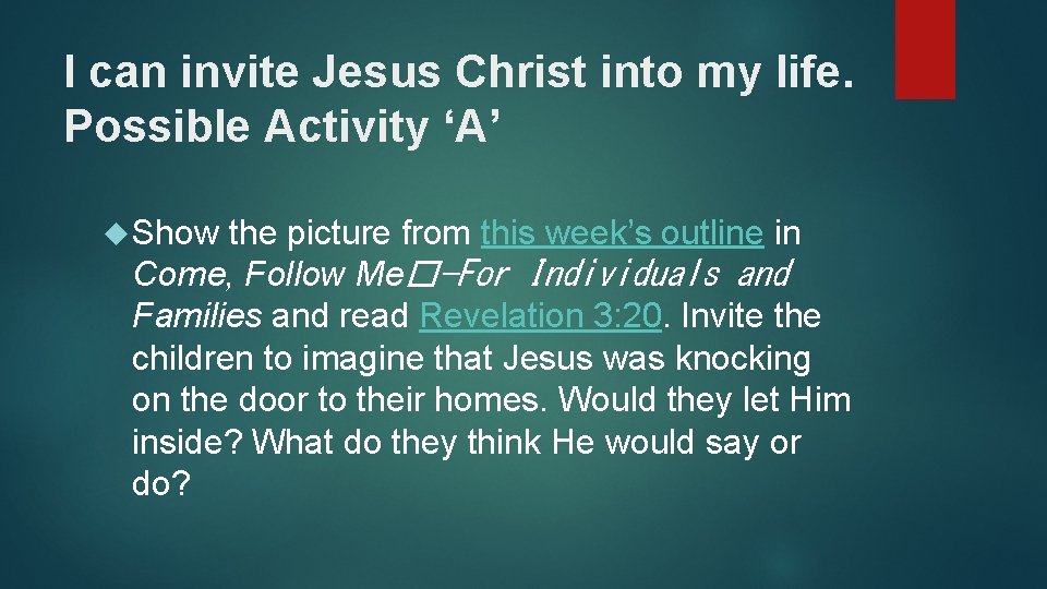 I can invite Jesus Christ into my life. Possible Activity ‘A’ Show the picture