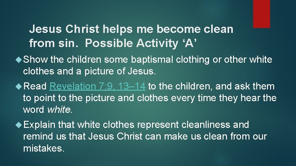 Jesus Christ helps me become clean from sin. Possible Activity ‘A’ Show the children