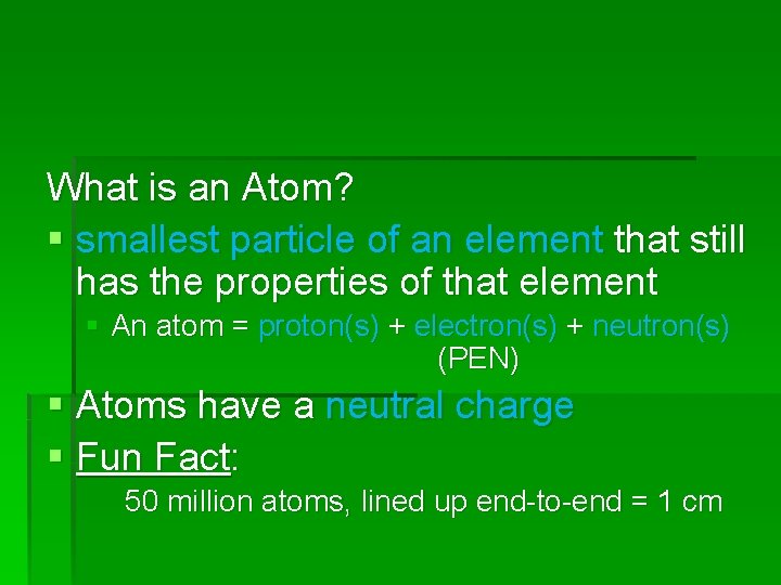 What is an Atom? § smallest particle of an element that still has the